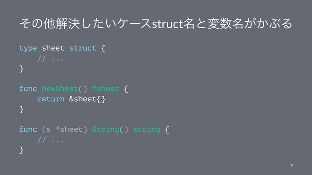 ͦͷଞղܾ͍ͨ͠έʔεstruct໊ͱม਺໊͕͔ͿΔ
type sheet struct {
// ...
}
func NewSheet() *sheet {
return &sheet{}
}
func (s *sheet) String() string {
// ...
}
7
