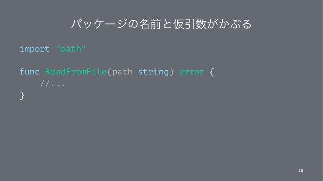 ύοέʔδͷ໊લͱԾҾ਺͕͔ͿΔ
import "path"
func ReadFromFile(path string) error {
//...
}
10
