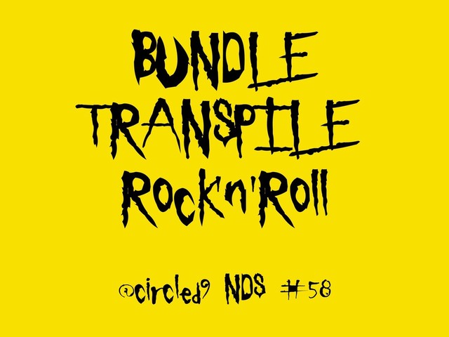 BUNDLE
TRANSPILE
Rock'n'Roll
@circled9 NDS #58
