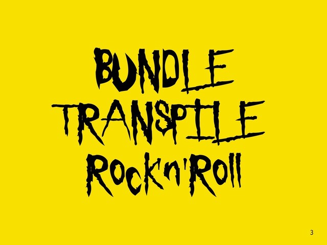 BUNDLE
TRANSPILE
Rock'n'Roll
!3
