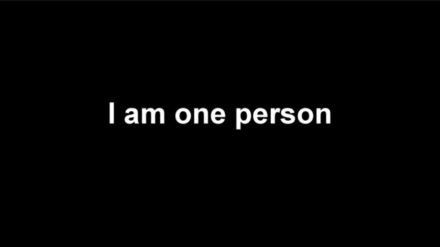 I am one person
