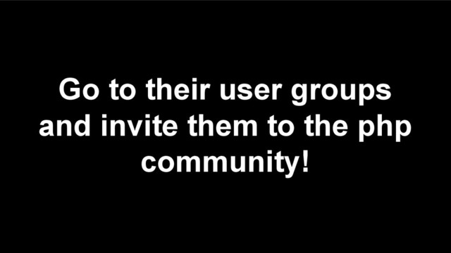 Go to their user groups
and invite them to the php
community!
