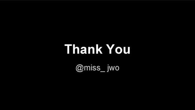 @miss_ jwo
Thank You
