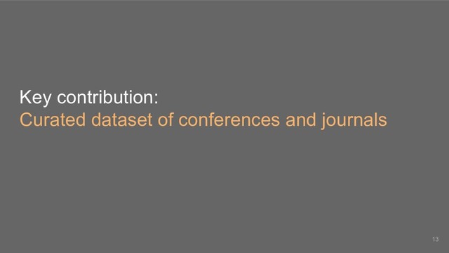 Key contribution:
Curated dataset of conferences and journals
13
