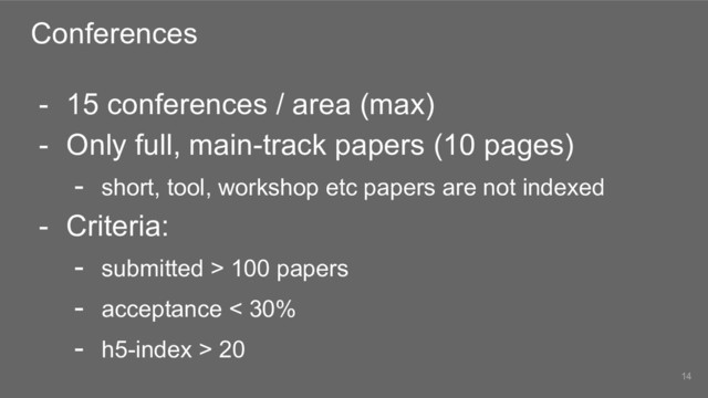 Conferences
- 15 conferences / area (max)
- Only full, main-track papers (10 pages)
- short, tool, workshop etc papers are not indexed
- Criteria:
- submitted > 100 papers
- acceptance < 30%
- h5-index > 20
14
