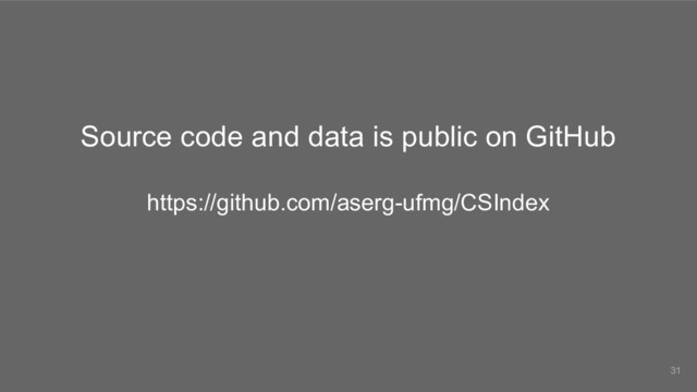 Source code and data is public on GitHub
https://github.com/aserg-ufmg/CSIndex
31
