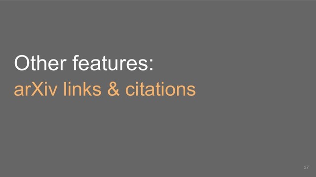 Other features:
arXiv links & citations
37
