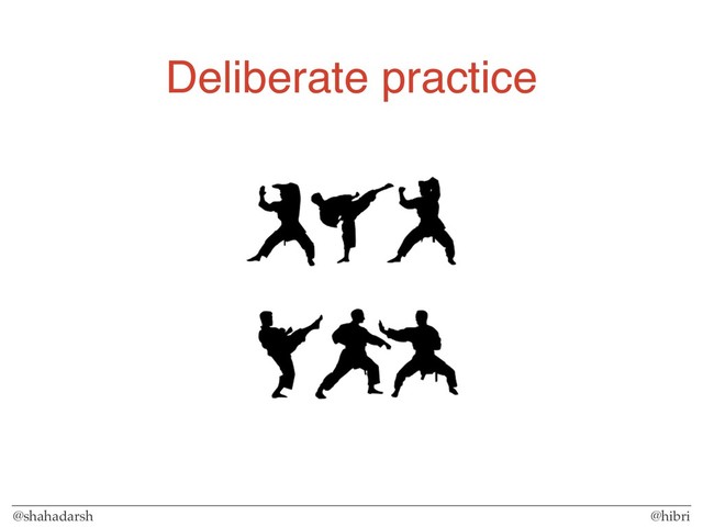 @shahadarsh @hibri
Deliberate practice
