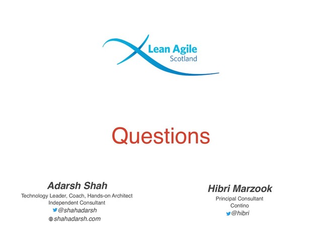 Questions
Hibri Marzook
Principal Consultant
Contino
@hibri
Adarsh Shah
Technology Leader, Coach, Hands-on Architect
Independent Consultant
@shahadarsh  
shahadarsh.com
