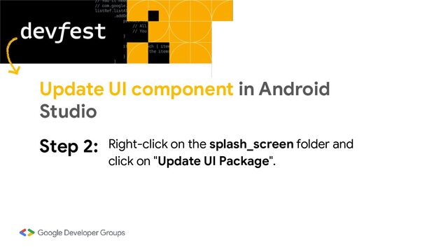 Step 2: Right-click on the splash_screen folder and
click on "Update UI Package".
Update UI component in Android
Studio
