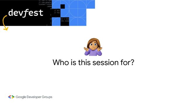 Who is this session for?

