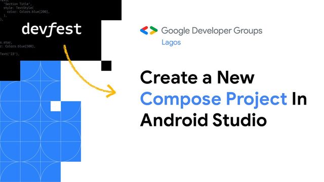 Create a New
Compose Project In
Android Studio
Lagos
