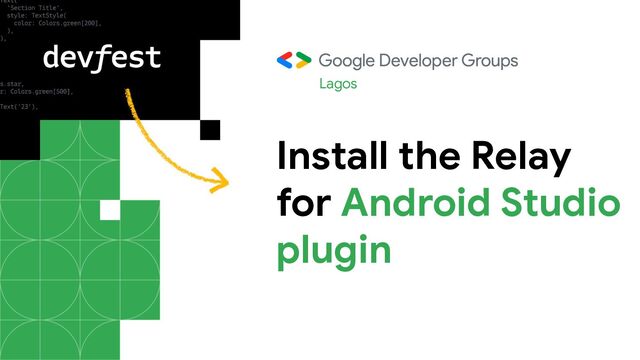 Install the Relay
for Android Studio
plugin
Lagos
