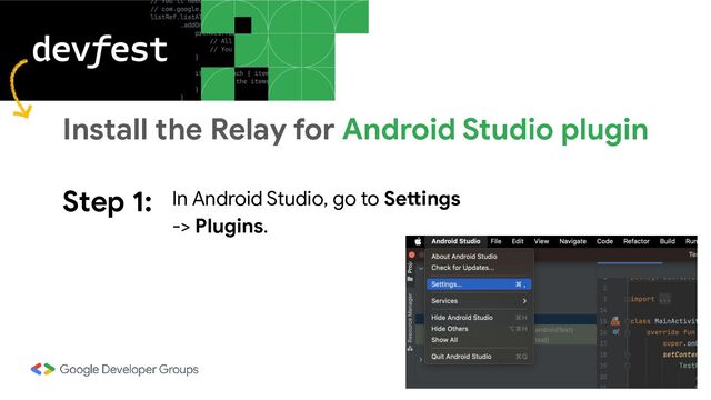 Step 1: In Android Studio, go to Settings
-> Plugins.
Install the Relay for Android Studio plugin
