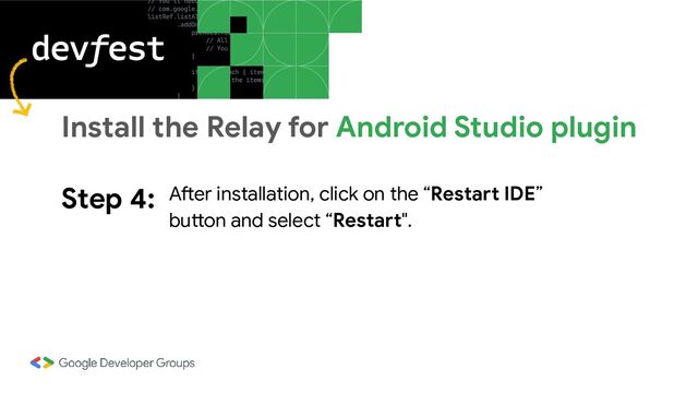 Step 4: After installation, click on the “Restart IDE”
button and select “Restart".
Install the Relay for Android Studio plugin
