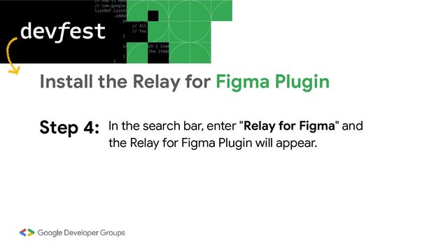 Step 4: In the search bar, enter "Relay for Figma" and
the Relay for Figma Plugin will appear.
Install the Relay for Figma Plugin
