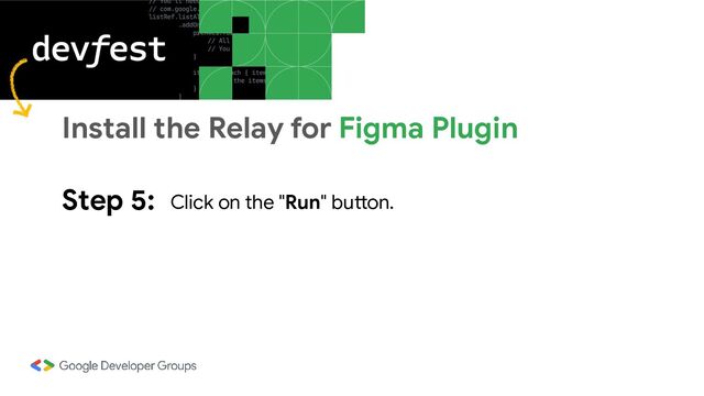Step 5: Click on the "Run" button.
Install the Relay for Figma Plugin
