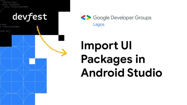 Import UI
Packages in
Android Studio
Lagos
