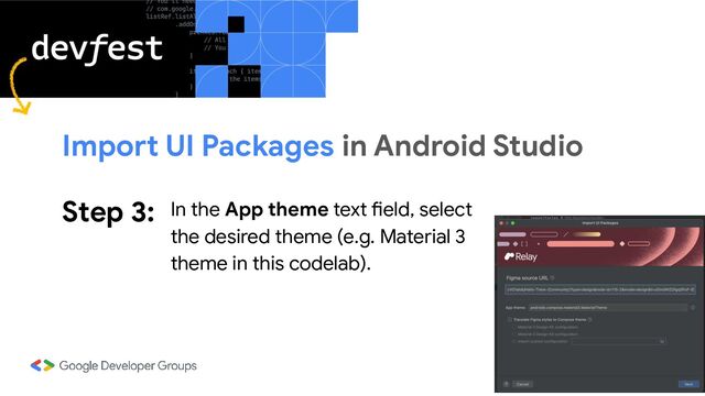 Step 3: In the App theme text field, select
the desired theme (e.g. Material 3
theme in this codelab).
Import UI Packages in Android Studio
