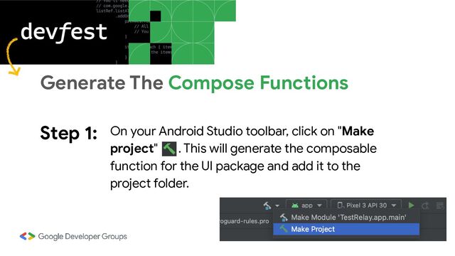 Step 1: On your Android Studio toolbar, click on "Make
project" . This will generate the composable
function for the UI package and add it to the
project folder.
Generate The Compose Functions
