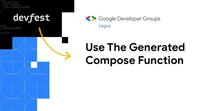 Use The Generated
Compose Function
Lagos
