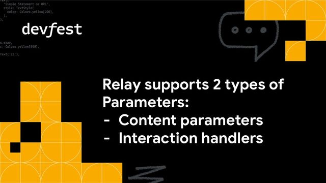 Relay supports 2 types of
Parameters:
- Content parameters
- Interaction handlers

