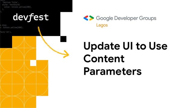 Update UI to Use
Content
Parameters
Lagos
