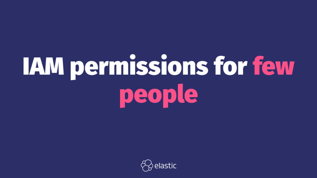 IAM permissions for few
people
