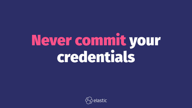 Never commit your
credentials
