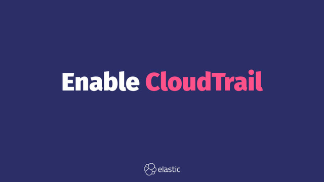 Enable CloudTrail
