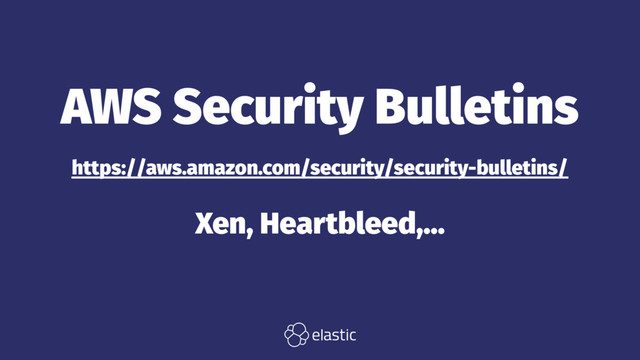 AWS Security Bulletins
https://aws.amazon.com/security/security-bulletins/
Xen, Heartbleed,...
