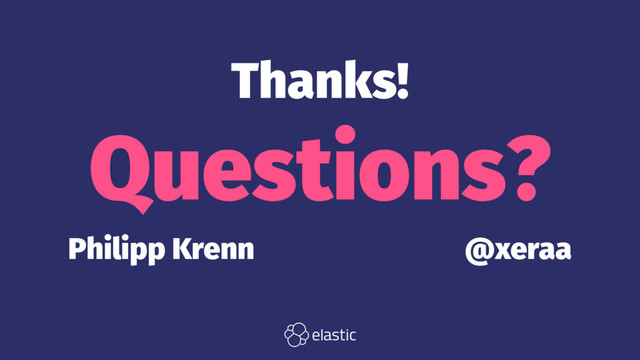 Thanks!
Questions?
Philipp Krenn̴̴̴̴̴̴̴@xeraa
