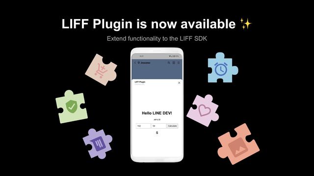 LIFF Plugin is now available ✨
Hello LINE DEV!
Extend functionality to the LIFF SDK
