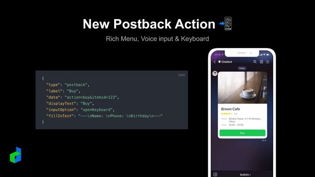New Postback Action 📲
Rich Menu, Voice input & Keyboard
