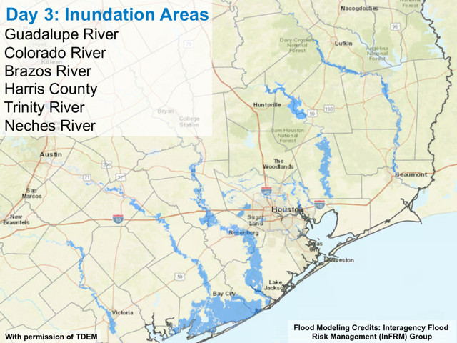 Day 3: Inundation Areas
Guadalupe River
Colorado River
Brazos River
Harris County
Trinity River
Neches River
Flood Modeling Credits: Interagency Flood
Risk Management (InFRM) Group
With permission of TDEM
