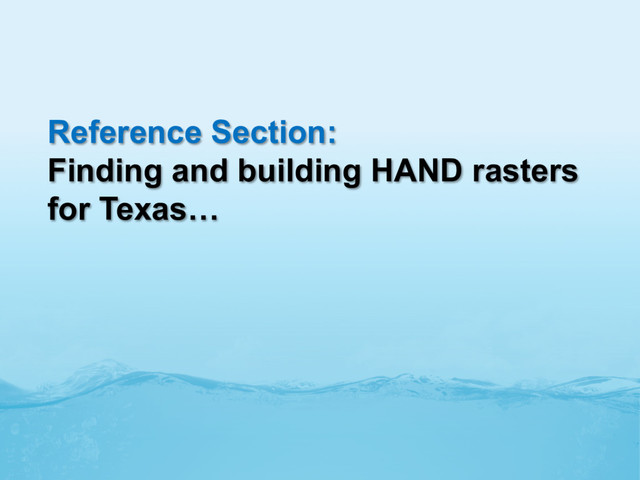 Reference Section:
Finding and building HAND rasters
for Texas…
