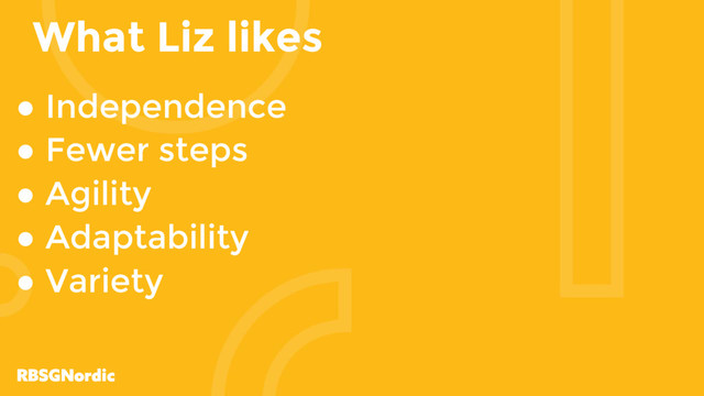 What Liz likes
● Independence
● Fewer steps
● Agility
● Adaptability
● Variety
