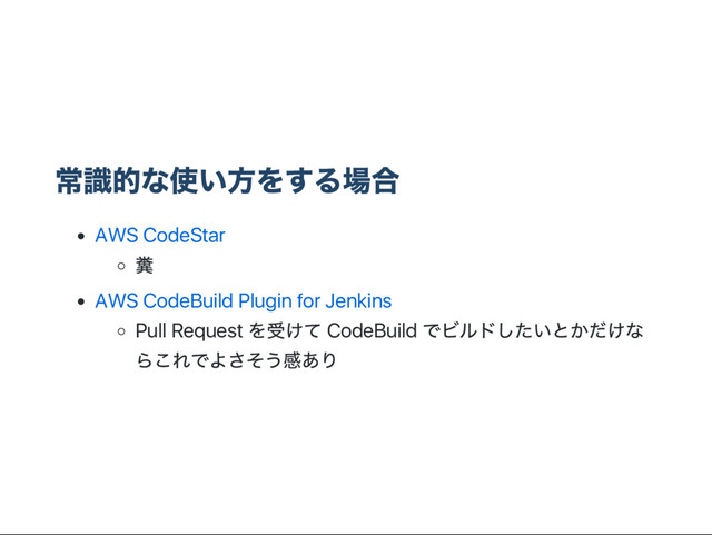 常識的な使い方をする場合
AWS CodeStar
糞
AWS CodeBuild Plugin for Jenkins
Pull Request
を受けて CodeBuild
でビルドしたいとかだけな
らこれでよさそう感あり
