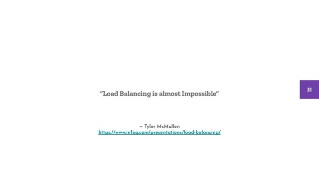— Tyler McMullen
https://www.infoq.com/presentations/load-balancing/
“Load Balancing is almost Impossible”
31
