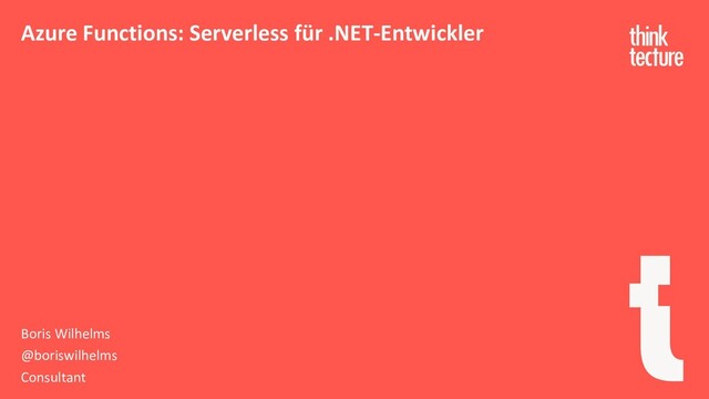 Azure Functions: Serverless für .NET-Entwickler
Boris Wilhelms
@boriswilhelms
Consultant
