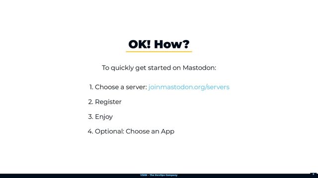 VSHN – The DevOps Company
To quickly get started on Mastodon:
1. Choose a server:
2. Register
3. Enjoy
4. Optional: Choose an App
OK! How?
joinmastodon.org/servers
5
