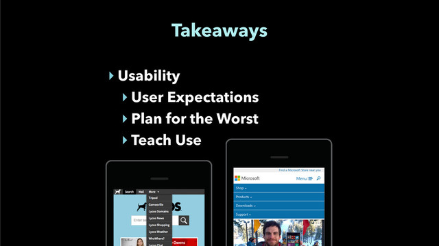 Takeaways
‣ Usability
‣ User Expectations
‣ Plan for the Worst
‣ Teach Use
