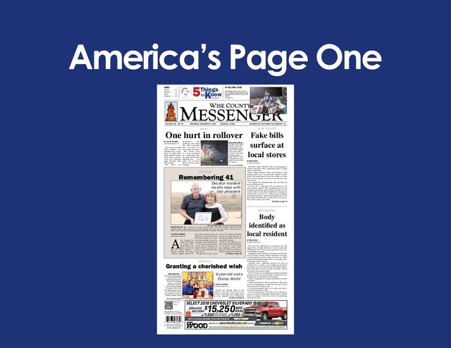 America’s Page One
VOLUME 139 - NO. 64 SATURDAY, DECEMBER 8, 2018 DECATUR, TEXAS 20 PAGES IN 2 SECTIONS PLUS INSERTS $1
Wise County Messenger
P.O. Box 149 • 115 South Trinity
Decatur, Texas 76234
www.wcmessenger.com
Scan this QR code with your
smartphone to go to our website.
ON THE
WEB ...
INDEX
Opinion . . . . . . . . 4A
Obituaries . . . . . . 5A
Sports . . . . . . . . . 1B
Classiﬁ eds. . . . . . 4B
5Things
toKnow
See page 3A
Fake bills
surface at
local stores
BY BRIAN KNOX
bknox@wcmessenger.com
The Wise County Sheriff’s Ofﬁ ce is investigating a
string of incidents where counterfeit money is being
used at local stores.
Wise County Sheriff’s Ofﬁ ce Chief Deputy Craig
Johnson said they’ve received four reports of coun-
terfeit bills being passed in the last couple of weeks.
Three of those reports came from Chico and one came
from Alvord.
“It’s mainly low denominations, but one $50 was
passed,” Johnson said.
On Nov. 26, a counterfeit bill was passed at the
Alvord Dollar General. The complainant in the case
recognized the person and provided his identity to the
sheriff’s ofﬁ ce. Jason Michael Hubbard of Alvord was
arrested the same day on a felony charge of forgery
government/national institution/money/security. He
posted $15,000 bond and was released Nov. 29, accord-
ing to Wise County jail records.
Body
identiﬁed as
local resident
BY BRIAN KNOX
bknox@wcmessenger.com
The man who apparently set himself on ﬁ re and
jumped from a bridge on Texas 114 on the south side
of Bridgeport Nov. 30, has been identiﬁ ed as a 20-year-
old Bridgeport resident.
Bridgeport Police Chief Steve Stanford said Tuesday
that the Dallas County Medical Examiner had posi-
tively identiﬁ ed the man as Lance Coe. Coe was a 2016
graduate of Bridgeport High School, according to Wise
County Messenger archives.
Stanford said a suspicious person call came in
around 6:40 a.m. about a man walking up and down
the viaduct over the railroad tracks. The police depart-
ment soon after received a second call about a ﬁ re on
the bridge with no one around.
The chief said Coe had apparently doused himself in
gasoline, and the ﬁ re on the bridge was likely from the
gasoline that had spilled onto the ground.
Ofﬁ cers responded to the scene and found Coe below
the bridge.
“They ran down there. He was still on ﬁ re. They used
their ﬁ re extinguishers to put him out, but he had
already passed,” Stanford said.
Coe was pronounced dead at the scene and sent to
the medical examiners ofﬁ ce.
Coe was featured in a 2014 Wise County Messenger
story as a member of Bridgeport High School’s robotics
club. Coe, a junior at the time, was on the marketing
team for the robot.
WISE COUNTY
BRIDGEPORT
See Bills on page 7A
*EXAMPLE: 2018 CHEVY SILVERADO 1500 CREW CAB Stock #: 182828. MSRP: $49,645. James Wood Discount: $9,000. Incremental Cash: $3,000. Consumer Cash: $2,000. Chevy Bonus Cash: $1,250. Sale Price: $34,395 Plus Tax,
Title & License. Auto Show Bonus Cash: $1,250. RESIDENTIAL RESTRICTIONS APPLY. Down Payment Assistance: $1,500 MUST FINANCE WITH GM FINANCIAL TO QUALIFY. Must take delivery by 1/2/2019. See dealer for details.
940-627-2177
JamesWoodDecatur.com South 287
REALLY SAVE ON EQUINOX, TRAX AND TRAVERSE /
SELECT 2018 CHEVROLET SILVERADO 1500
$15,250
MSRP*
OFF
WHEN YOU FINANCE
WITH GM FINANCIAL
+$1,500 IF YOU ARE A DFW
AREA RESIDENT
+$1,250
Remembering 41
Decatur resident
recalls days with
late president
DECATUR
BY AUSTIN JACKSON
ajackson@wcmessenger.com
After hearing the
news of the death
of George H.W.
Bush, retired U.S.
Army, Command
Sgt. Maj. Barry Wheeler, a
Decatur resident and Army
veteran, stepped outside his
home with a heavy heart and
lowered his American ﬂ ag to
half staff, joining the world-
wide remembrance of the 41st
president of the United States.
It was an observance of loss,
service and of memories he
forged with the man who once
held the most powerful ofﬁ ce
in the world.
Through his 35-year career
in the U.S. military, Wheeler
was one of many who got to
look the president in the eye
and shake his hand.
Back in 1973, Wheeler was
just a kid from Kleberg, Texas,
at the bottom of the totem
pole, enlisting as Private E-1.
Some 27 years later, the senior
enlisted member of U.S. Forces
BOYD
AUSTIN JACKSON/WCMESSENGER ● Buy reprints at wcmessenger.com/reprints
REFLECTING ON 41 — Retired U.S. Army Command Sgt. Maj. Barry Wheeler and his wife Pat
Wheeler spent multiple days with President George H.W. Bush at Camp Casey in South Korea in
2000. They honored the late president by lowering their ﬂ ag to half staff.
See Bush on page 5A
Granting a cherished wish
WISH GRANTED —
Make-A-Wish foundation
Wish Granters Kelly
Read and Deena Mar-
tinez sit with Delylah
Taylor, 4, of Alvord
Wednesday night at
CiCi’s Pizza and Buffet
in Decatur. Dyer, who
has battled brain cancer
for the past two years,
was granted her wish of
going to Disney World
AUSTIN JACKSON/WCMESSENGER
4-year-old visits
Disney World
BY AUSTIN JACKSON
ajackson@wcmessenger.com
Beyond the ﬂ ashing lights of the
arcade, a little girl from Alvord with
curly hair and bright eyes chomps down
on some pepperoni pizza Wednesday
See Dyer on page 7A
One hurt in rollover
BY AUSTIN JACKSON
ajackson@wcmessenger.com
The driver of a 2006
Toyota Tundra was
transported by ambu-
lance to John Peter
Smith Hospital in Fort
Worth after a rollover
wreck late Thursday
night off Farm Road
2048 in Boyd.
The driver was
unconscious but
breathing after Boyd
Fire and Cottondale
Fire extricated the
driver from the vehicle.
The vehicle came
to a stop overturned
in a steep ditch after
swerving off FM 2048
approximately two
miles east of Farm
Road 51 shortly before
midnight.
ROLLOVER WRECK —
The driver of a 2006
Toyota Tundra was
transported to John
Peter Smith Hospital
in Fort Worth after
a rollover wreck late
Thursday night in
Boyd. Boyd Fire and
Cottondale ﬁ re extri-
cated the driver from
the vehicle.
Austin Jackson/WCMESSENGER
DECATUR
TO THE FINAL FOUR
After ﬁ nishing fourth in District 4-4A Divi-
sion I, the Decatur Eagles stormed into the
state semiﬁ nal Thursday with a victory over
Hereford.
See page 1B.
