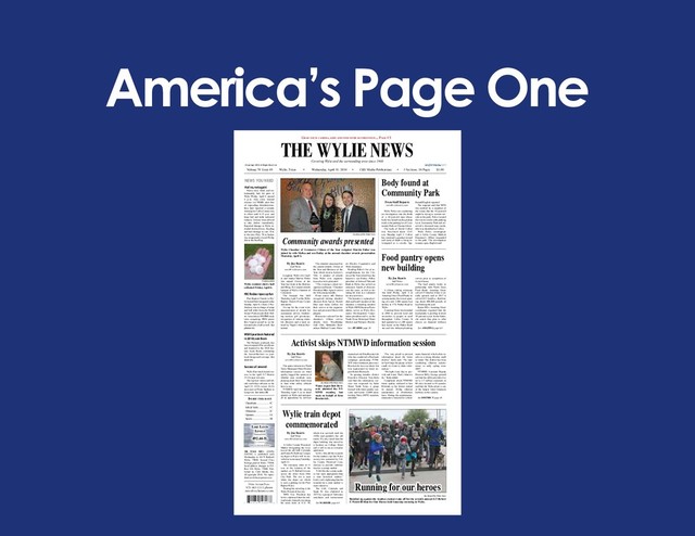 America’s Page One
Covering Wylie and the surrounding area since 1948
Volume 70 Issue 49 Wylie, Texas • Wednesday, April 11, 2018 • C&S Media Publications • 3 Sections, 16 Pages $1.00
©Copyright 2018. All Rights Reserved.
How to reach us:
972-442-5515 phone
news@wylienews.com
THE WYLIE NEWS (USPS)
626520) is published each
Wednesday at 110 N. Ballard,
Wylie, 75098. Second Class
Postage paid at Wylie, 75098.
Send address changes to P.O.
Box 369, Wylie, 75098. Pub-
lished by C&S Media, Inc.
©Copyright 2018. No repro-
duction without permission.
Classifieds..................... 4C
Life.&.Style.................. 1C
Obituaries..................... 2C
Opinion......................... 5A
Sports............................ 1B
InsIde thIs Issue
Lake Lavon
LeveLs
Normal 492
492.46 ft.
as of 04/09/18
Source: U.S. Army Corps of Engineers
Grab your camera, kids and find some bLuebonnets... PaGe c1
THE WYLIE NEWS
NEWS YOU NEED
By Joe Reavis
Staff Writer
news@wylienews.com
A ribbon cutting ceremony
was held Friday, April 6 at
Amazing Grace Food Pantry to
commemorate the recent open-
ing of a new 3,600 square foot
facility at 1711 Parker Road in
Wylie.
Amazing Grace was founded
in 2006 to provide food and
necessities to people in need
throughout Collin County. It
had operated in a 1,200 square
foot house at the Parker Road
site and was without plumbing
service prior to completion of
its new home.
The food pantry works in
partnership with North Texas
Food Bank. Amazing Grace
served 15 families when it ini-
tially opened, and in 2017 it
served 813 families, distribut-
ing about 800,000 pounds of
food during the year.
Karen Ellis, Amazing Grace
coordinator, reported that the
food pantry is growing at about
30 percent a year. In the future,
she noted, they plan to offer
classes on financial wellness
See AMAZING page 6A
From Staff Reports
news@wylienews.com
Wylie Police are conducting
an investigation into the death
of a 42-year-old man whose
body was found inside a pickup
truck in the parking lot of Com-
munity Park on Thomas Street.
The body of David Collier
was discovered about 12:43
a.m. Monday, April 2. Collier
has sustained a gunshot wound
and cause of death is being in-
vestigated as a suicide, Sgt.
Donald English reported.
The sergeant said that WPD
was notified by a neighbor of
the victim that the 42-year-old
might be trying to commit sui-
cide at the park. Police located
the victim’s truck in the parking
lot at Community Park and ob-
served a deceased man inside,
who was identified as Collier.
Wylie Police investigators
and a Collin County Medical
Examiner’s Officer responded
to the park. The investigation
remains open, English said.
By Joe Reavis
Staff Writer
news@wylienews.com
Longtime Wylie civic lead-
er and banker Marvin Fuller
was named Citizen of the
Year last week at the Bowties
and Bling 41st annual awards
banquet of Wylie Chamber of
Commerce.
The banquet was held
Thursday, April 5, at the Wylie
Baptist Church Event Center
downtown.
On tap for the event were
announcement of awards for
community service, fundrais-
ing auction, gift giveaways,
recognition of retiring cham-
ber directors and a meal ca-
tered by Napoli’s Italian Res-
taurant.
The chamber announced its
two annual awards, Citizen of
the Year and Business of the
Year, which went to Lawyer’s
Title. A number of awards
from Wylie civic organiza-
tions also were presented.
“This evening is about rec-
ognition and honor,” Chamber
President Mike Agnew said in
his welcoming remarks.
Event emcee Jeff Denton
recognized retiring chamber
directors Kim Spicer, Robert
Diaz and Anita Collins for
their service to the organiza-
tion and presented them with
plaques.
Businesses selected for the
chamber’s 4-Most service
awards were Woodbridge
Golf Club, Methodist Rich-
ardson Medical Center, Farm-
ers Electric Cooperative and
Wylie Insurance.
Reading Fuller’s list of ac-
complishments for the Citi-
zen of the Year award was the
honoree’s son Dailey. Fuller,
president of Inwood National
Bank in Wylie, has served on
numerous boards of directors
over the years, as well as do-
nating his time as a volunteer
for area activities.
The honoree is a past presi-
dent and board member of the
chamber, a founding member
of Wylie ISD Education Foun-
dation, serves as Wylie Eco-
nomic Development Corpo-
ration president and is on the
North Texas Municipal Water
District and Farmers Electric
See AWARDS page 3A
By Joe Reavis
Staff Writer
news@wylienews.com
A Collin County Historical
Marker designating the loca-
tion of the old Gulf, Colorado
and Santa Fe Railway Compa-
ny depot in Wylie will be un-
veiled at a ceremony Saturday,
April 14.
The ceremony starts at 11
a.m. at the location of the
marker, on N. Ballard Avenue
across the street from Olde
City Park. The site is near
where the depot sat, which
is now a parking lot for First
Baptist Wylie.
Hosting the unveiling is the
Wylie Historical Society.
WHS Vice President Jon
Lewis explained that the rail-
road tracks formerly ran along
the same route as U.S. 78,
which was not built until the
1950s and parallels the old
tracks. He also noted that the
depot building was moved to
a location on College Street
and is still in use as a tri-plex
apartment.
Lewis, who did the research
for the marker, says the Wylie
society was contacted by Col-
lin County Historical Com-
mission to provide informa-
tion for a county marker.
“I felt like the county mark-
er was more appropriate than
a state historical marker,”
Lewis said, explaining that the
research for a state marker is
more intensive.
The Gulf, Colorado and
Santa Fe was chartered in
1873 by a group of Galveston
merchants and businessmen
See MARKER page 6A
By Joe Reavis
Staff Writer
news@wylienews.com
The sparse turnout at a North
Texas Municipal Water District
information session on water
quality begged the question of
whether area residents com-
plaining about their water want
to hear what utility officials
have to say.
NTMWD held the meeting
Thursday, April 5, at its head-
quarters in Wylie and anticipat-
ed an appearance by environ-
mental activist Erin Brockovich
who has conducted a Facebook
campaign questioning NTM-
WD water treatment processes.
Brockovich was a no-show, but
was represented by water ex-
pert Robert Bowcock.
In opening remarks, district
Executive Director Tom Kula
said that the information ses-
sion was requested by Safer
Water North Texas, a group
formed with water quality con-
cerns and boasts 12,000 mem-
bership. Three SWNT members
attended.
“I’m very proud to present
information about the water
district,” Kula said. “No mat-
ter how large the group, or how
small, we want to share infor-
mation.”
“We fight every day to pro-
vide safe water. That’s what we
do,” Kula added.
Complaints about NTMWD
water quality surfaced in late
February as the district started
its annual, 30-day chlorine
maintenance of distribution
lines. During the maintenance,
ammonia is removed as a treat-
ment chemical, which often re-
sults in a strong chlorine smell
to water. The district has been
conducting chlorine mainte-
nance in early spring since
2007.
NTMWD Assistant Deputy
Director Billy George pointed
out that the utility provides wa-
ter to 1.7 million customers in
80 cities located in 10 counties
and that the Wylie plant is one
of the largest water treatment
facilities in the country.
See DISTRICT page 3A
Food pantry opens
new building
Body found at
Community Park
Wylie train depot
commemorated
Activist skips NTMWD information session
Joe Reavis/The Wylie News
Community awards presented
Wylie Chamber of Commerce Citizen of the Year recipient Marvin Fuller was
joined by wife Melisa and son Dailey at the annual chamber awards presentation
Thursday, April 6.
Joe Reavis/The Wylie News
Water expert Bob Bow-
cock attended the NT-
MWD meeting last
week on behalf of Erin
Brockovich.
Running for our heroes
Hail no, not again!
Heavy rain, wind, and un-
fortunately hail, hit parts of
Wylie Friday, April 6 around
6 p.m. Area cities warned
citizens via NIXEL alert first
of impending thunderstorms,
then later reported a tornado
warning for Collin County was
in effect until 6:15 p.m. and
large hail and radar indicated
rotation. Citizens were advised
to take shelter immediately.
Reported damage in Wylie in-
cluded downed trees, flooding
and hail damage to cars. Due
to the rain, Hwy. 78 in Sachse
was temporarily closed Friday
due to the flooding.
Courtesy photo
Wylie resident shows hail
collected Friday, April 6.
FBC Rodeo ropes up fun
First Baptist Church in Wy-
lie hosted their inaugural rodeo
Sunday, April 8. Chute 2 Pro-
ductions was in charge of setup
and bull riders from the World
Senior Professional Bull Rid-
ers Association (WSPBR) took
turns competing. FBW pastor
Kris Segrest joined in on the
fun and rode a bull as well. See
photos 6A.
WEHS yearbook featured
in 2018 Look Book
The Dynasty yearbook, has
been recognized for excellence
and featured in the 2018 Jos-
tens Look Book, celebrating
the best-of-the-best in year-
book design and coverage. See
story 4A.
Success all around
Wylie East track found suc-
cess in the April 5-7 District
15-5A meet in Lucas.
The top four varsity individ-
uals and relays advance to the
April 19 15-5A versus 16-5A
area meet at Pirate Stadium in
Longview. See story 1B.
Joe Reavis/The Wylie News
Bundled up against the weather, runners take off for the seventh annual 1LT Robert
F. Welch III Run for Our Heroes held Saturday morning in Wylie.
