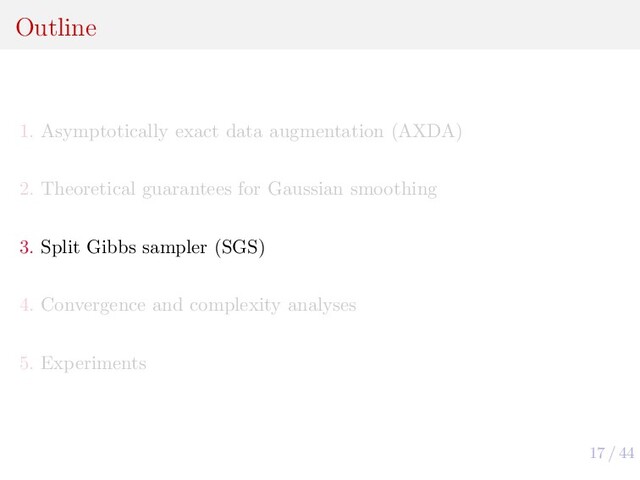 17 / 44
Outline
1. Asymptotically exact data augmentation (AXDA)
2. Theoretical guarantees for Gaussian smoothing
3. Split Gibbs sampler (SGS)
4. Convergence and complexity analyses
5. Experiments

