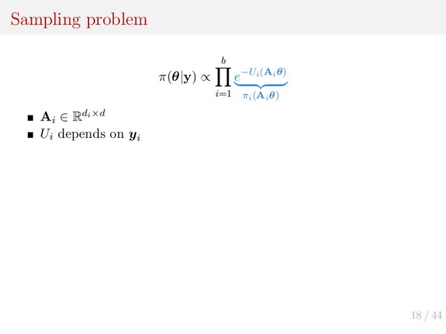 18 / 44
Sampling problem
π(θ|y) ∝
b
i=1
e−Ui(Aiθ)
πi(Aiθ)
Ai
∈ Rdi×d
Ui
depends on yi
