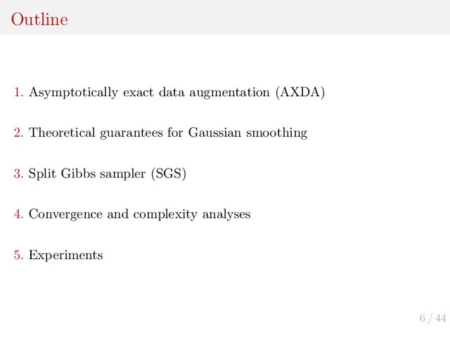 6 / 44
Outline
1. Asymptotically exact data augmentation (AXDA)
2. Theoretical guarantees for Gaussian smoothing
3. Split Gibbs sampler (SGS)
4. Convergence and complexity analyses
5. Experiments

