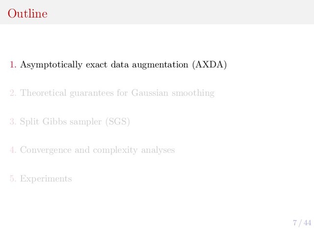 7 / 44
Outline
1. Asymptotically exact data augmentation (AXDA)
2. Theoretical guarantees for Gaussian smoothing
3. Split Gibbs sampler (SGS)
4. Convergence and complexity analyses
5. Experiments
