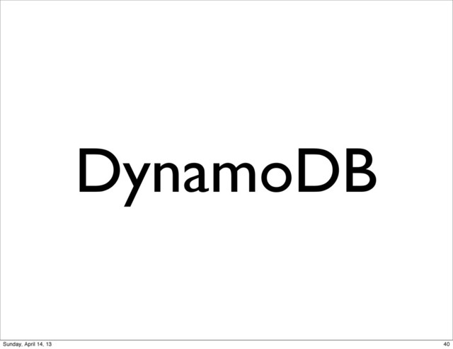 DynamoDB
40
Sunday, April 14, 13
