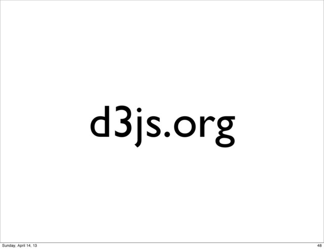 d3js.org
48
Sunday, April 14, 13
